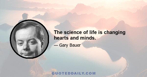 The science of life is changing hearts and minds.