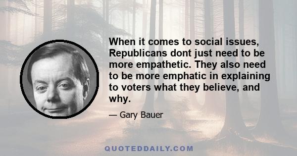 When it comes to social issues, Republicans dont just need to be more empathetic. They also need to be more emphatic in explaining to voters what they believe, and why.