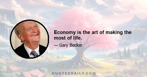 Economy is the art of making the most of life.