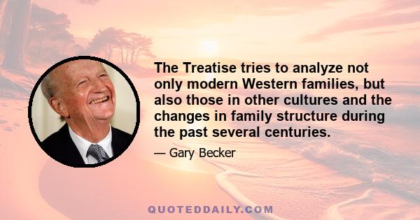 The Treatise tries to analyze not only modern Western families, but also those in other cultures and the changes in family structure during the past several centuries.