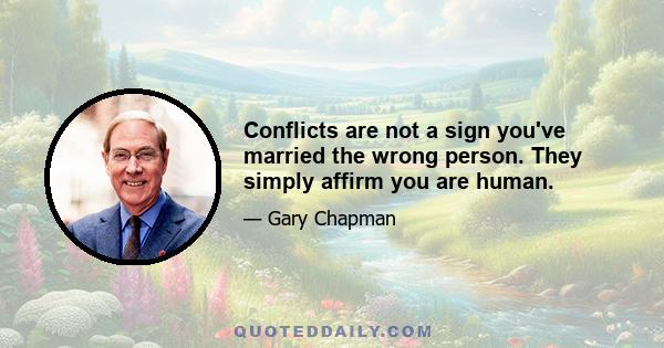 Conflicts are not a sign you've married the wrong person. They simply affirm you are human.