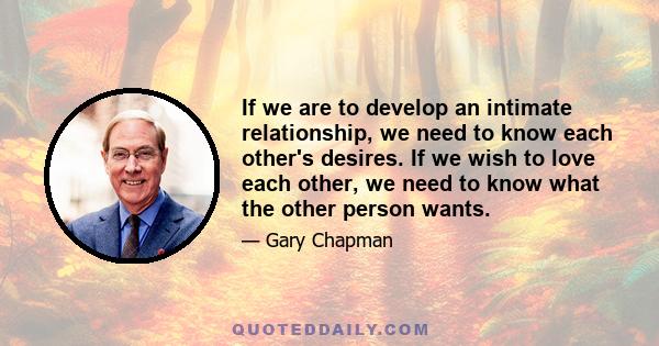 If we are to develop an intimate relationship, we need to know each other's desires. If we wish to love each other, we need to know what the other person wants.