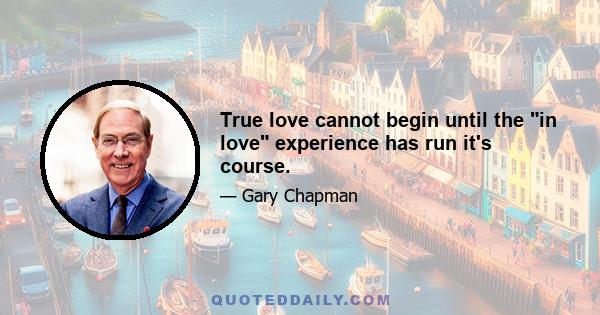 True love cannot begin until the in love experience has run it's course.