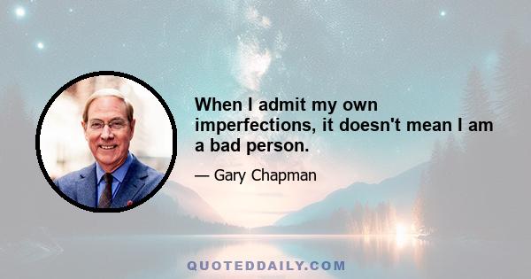 When I admit my own imperfections, it doesn't mean I am a bad person.