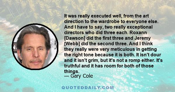 It was really executed well, from the art direction to the wardrobe to everyone else. And I have to say, two really exceptional directors who did three each. Roxann [Dawson] did the first three and Jeremy [Webb] did the 