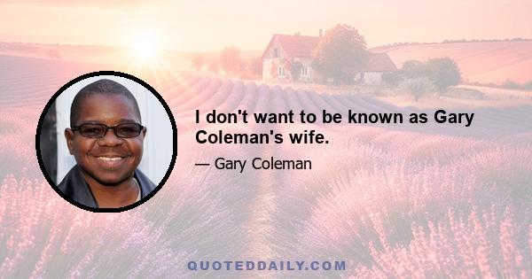 I don't want to be known as Gary Coleman's wife.