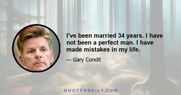 I've been married 34 years. I have not been a perfect man. I have made mistakes in my life.