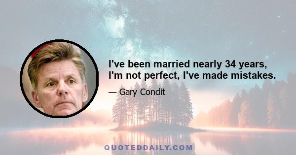 I've been married nearly 34 years, I'm not perfect, I've made mistakes.