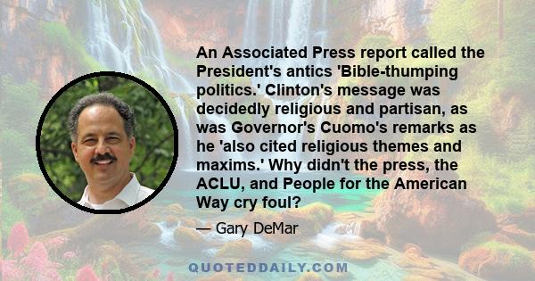 An Associated Press report called the President's antics 'Bible-thumping politics.' Clinton's message was decidedly religious and partisan, as was Governor's Cuomo's remarks as he 'also cited religious themes and