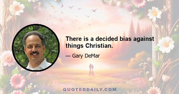 There is a decided bias against things Christian.