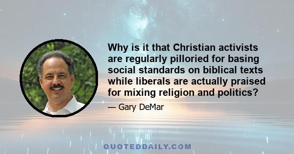 Why is it that Christian activists are regularly pilloried for basing social standards on biblical texts while liberals are actually praised for mixing religion and politics?