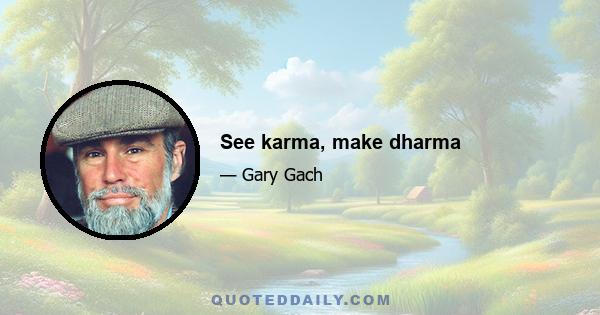 See karma, make dharma