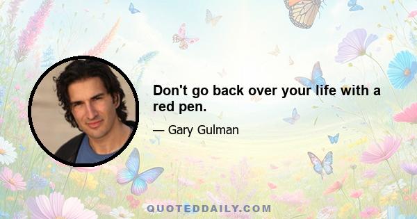 Don't go back over your life with a red pen.