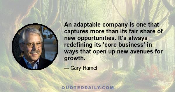 An adaptable company is one that captures more than its fair share of new opportunities. It's always redefining its 'core business' in ways that open up new avenues for growth.