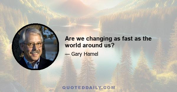 Are we changing as fast as the world around us?