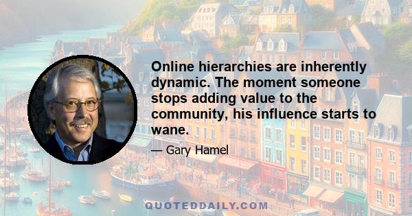 Online hierarchies are inherently dynamic. The moment someone stops adding value to the community, his influence starts to wane.