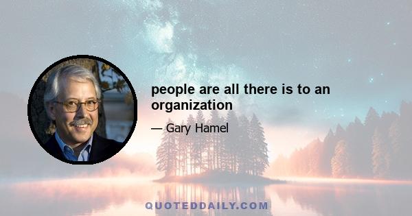 people are all there is to an organization