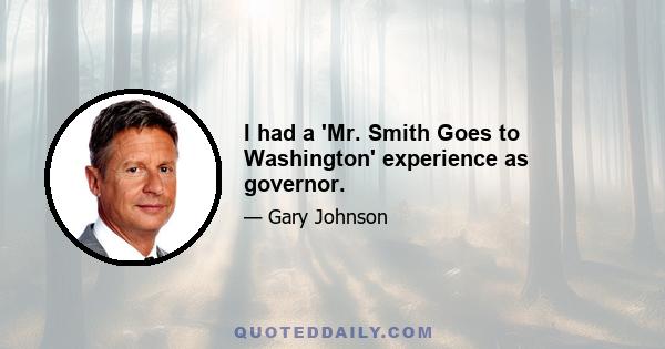 I had a 'Mr. Smith Goes to Washington' experience as governor.