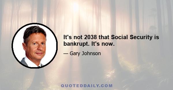 It's not 2038 that Social Security is bankrupt. It's now.