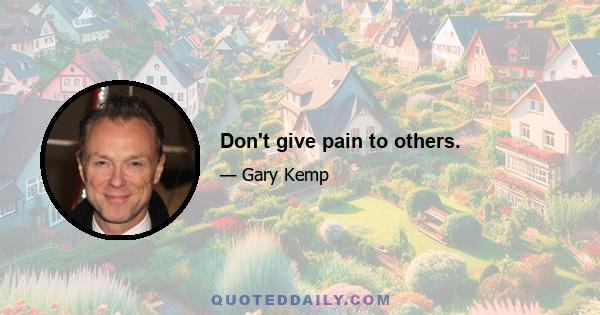 Don't give pain to others.