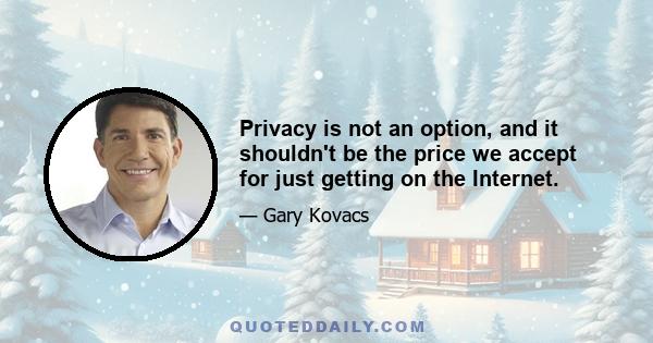 Privacy is not an option, and it shouldn't be the price we accept for just getting on the Internet.