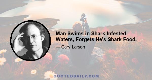 Man Swims in Shark Infested Waters, Forgets He's Shark Food.