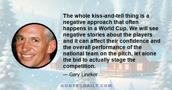 The whole kiss-and-tell thing is a negative approach that often happens in a World Cup. We will see negative stories about the players and it can affect their confidence and the overall performance of the national team