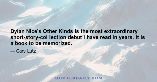 Dylan Nice's Other Kinds is the most extraordinary short-story-col lection debut I have read in years. It is a book to be memorized.