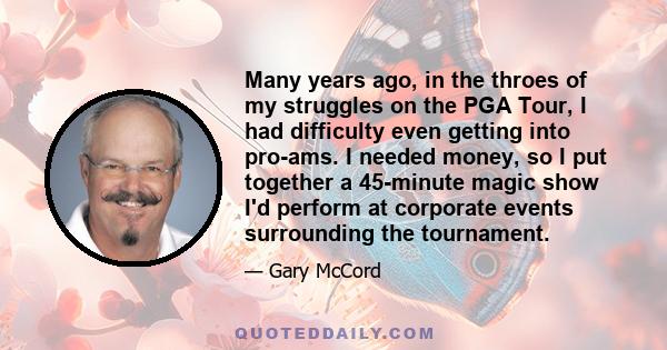 Many years ago, in the throes of my struggles on the PGA Tour, I had difficulty even getting into pro-ams. I needed money, so I put together a 45-minute magic show I'd perform at corporate events surrounding the