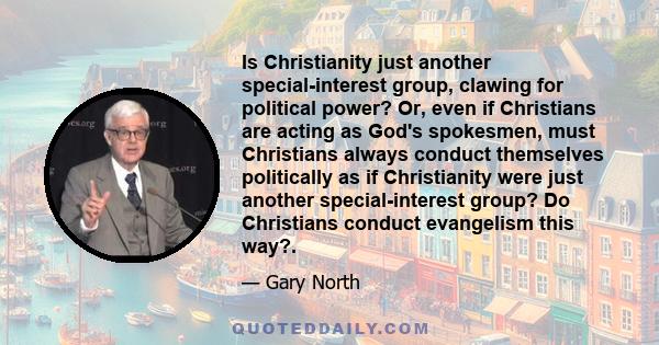 Is Christianity just another special-interest group, clawing for political power? Or, even if Christians are acting as God's spokesmen, must Christians always conduct themselves politically as if Christianity were just