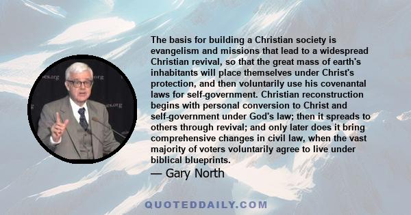 The basis for building a Christian society is evangelism and missions that lead to a widespread Christian revival, so that the great mass of earth's inhabitants will place themselves under Christ's protection, and then