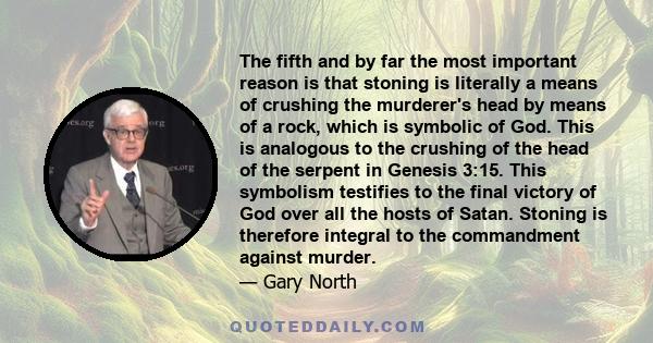 The fifth and by far the most important reason is that stoning is literally a means of crushing the murderer's head by means of a rock, which is symbolic of God. This is analogous to the crushing of the head of the