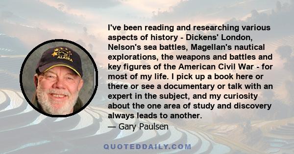 I've been reading and researching various aspects of history - Dickens' London, Nelson's sea battles, Magellan's nautical explorations, the weapons and battles and key figures of the American Civil War - for most of my