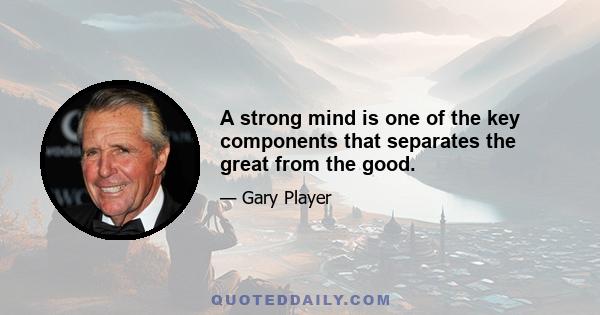 A strong mind is one of the key components that separates the great from the good.