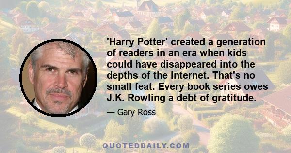 'Harry Potter' created a generation of readers in an era when kids could have disappeared into the depths of the Internet. That's no small feat. Every book series owes J.K. Rowling a debt of gratitude.