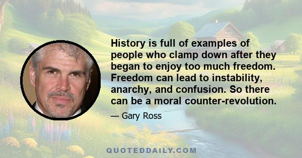 History is full of examples of people who clamp down after they began to enjoy too much freedom. Freedom can lead to instability, anarchy, and confusion. So there can be a moral counter-revolution.