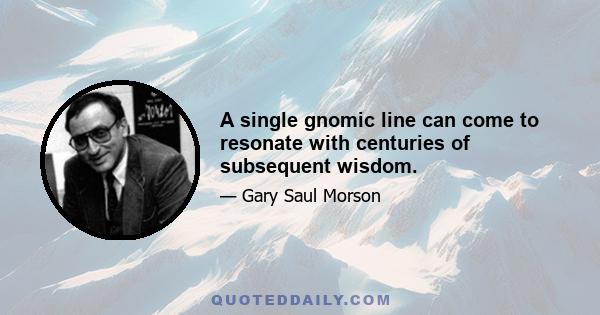 A single gnomic line can come to resonate with centuries of subsequent wisdom.