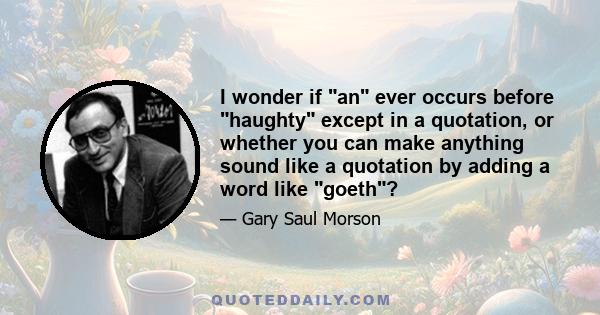 I wonder if an ever occurs before haughty except in a quotation, or whether you can make anything sound like a quotation by adding a word like goeth?