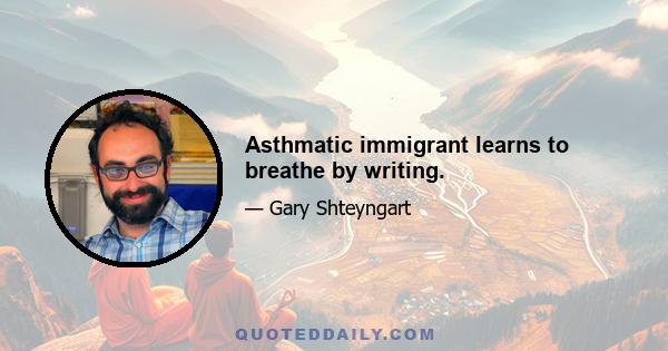 Asthmatic immigrant learns to breathe by writing.