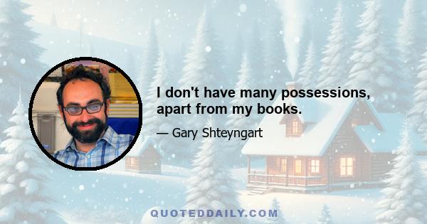 I don't have many possessions, apart from my books.