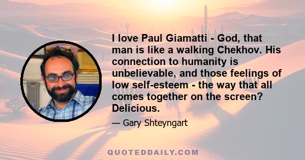 I love Paul Giamatti - God, that man is like a walking Chekhov. His connection to humanity is unbelievable, and those feelings of low self-esteem - the way that all comes together on the screen? Delicious.