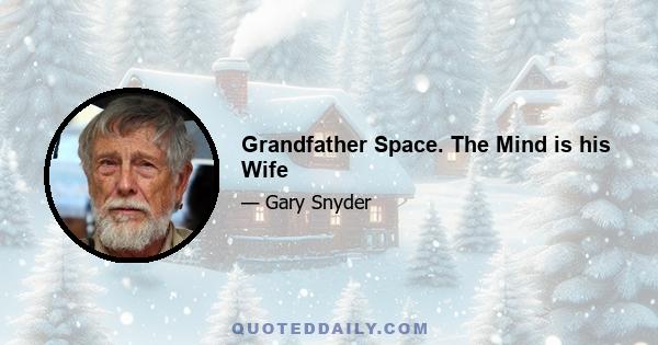 Grandfather Space. The Mind is his Wife