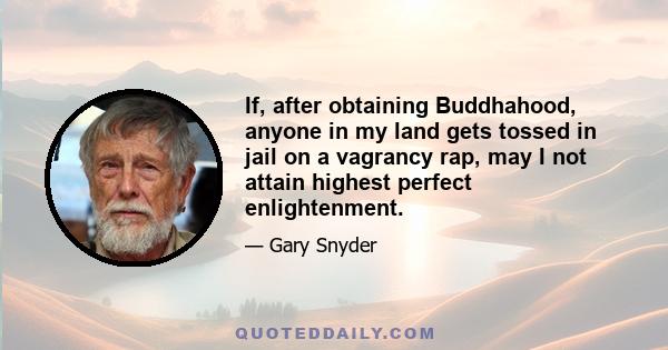 If, after obtaining Buddhahood, anyone in my land gets tossed in jail on a vagrancy rap, may I not attain highest perfect enlightenment.