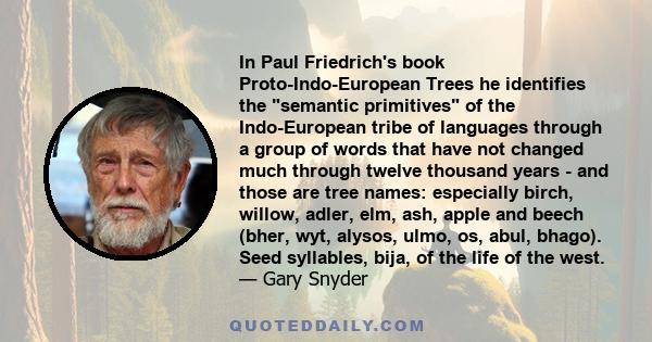 In Paul Friedrich's book Proto-Indo-European Trees he identifies the semantic primitives of the Indo-European tribe of languages through a group of words that have not changed much through twelve thousand years - and