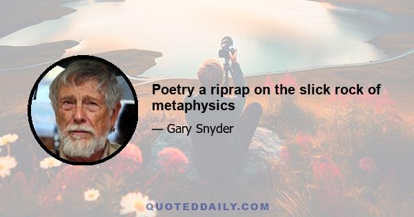 Poetry a riprap on the slick rock of metaphysics