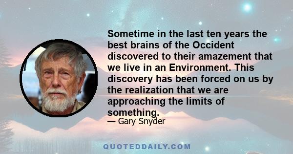 Sometime in the last ten years the best brains of the Occident discovered to their amazement that we live in an Environment. This discovery has been forced on us by the realization that we are approaching the limits of