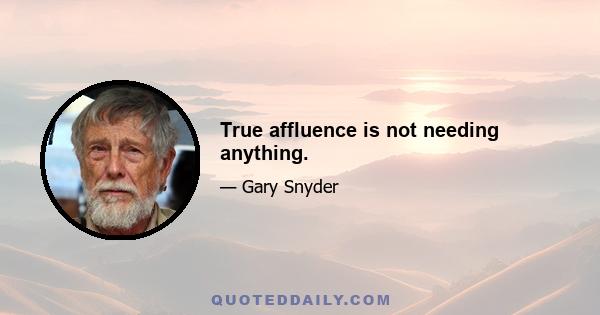 True affluence is not needing anything.