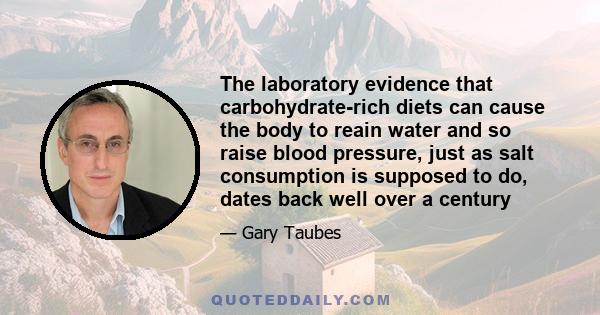 The laboratory evidence that carbohydrate-rich diets can cause the body to reain water and so raise blood pressure, just as salt consumption is supposed to do, dates back well over a century