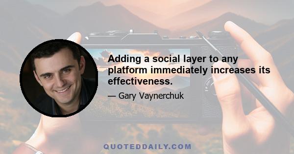 Adding a social layer to any platform immediately increases its effectiveness.