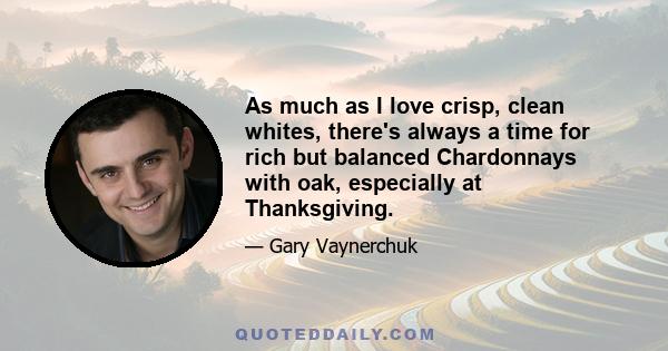 As much as I love crisp, clean whites, there's always a time for rich but balanced Chardonnays with oak, especially at Thanksgiving.